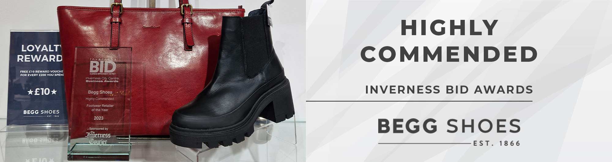 Begg Shoes won a Highly Commended award in the Independent Retailer of the Year category at the Inverness BID Awards, 2023.  Inverness BID Awards 2023, Begg Shoes won a Highly Commended award for Independent Retailer of the Year